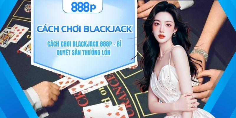 Cách chơi Blackjack