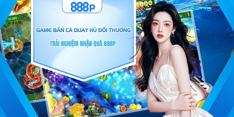 Game bắn cá quay hũ đổi thưởng