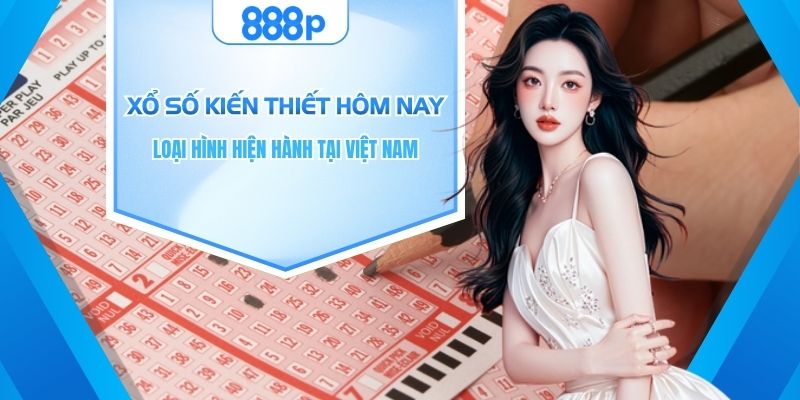 xổ số kiến thiết hôm nay